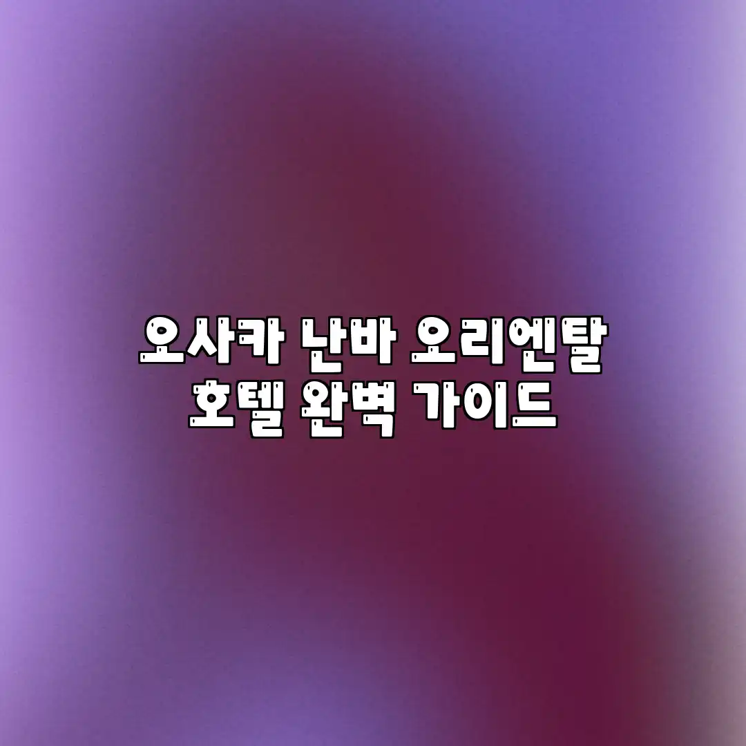 오사카 난바 오리엔탈 호텔 완벽 가이드