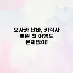 오사카 난바, 카락사 호텔 첫 여행도 문제없어!