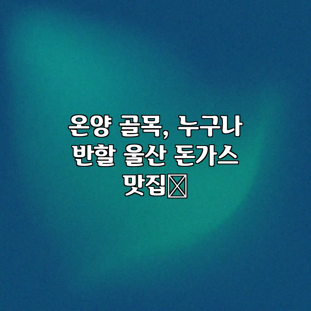 온양 골목, 누구나 반할 울산 돈가스 맛집😋 온양 골목, 누구나 반할 울산 돈가스 맛집😋
