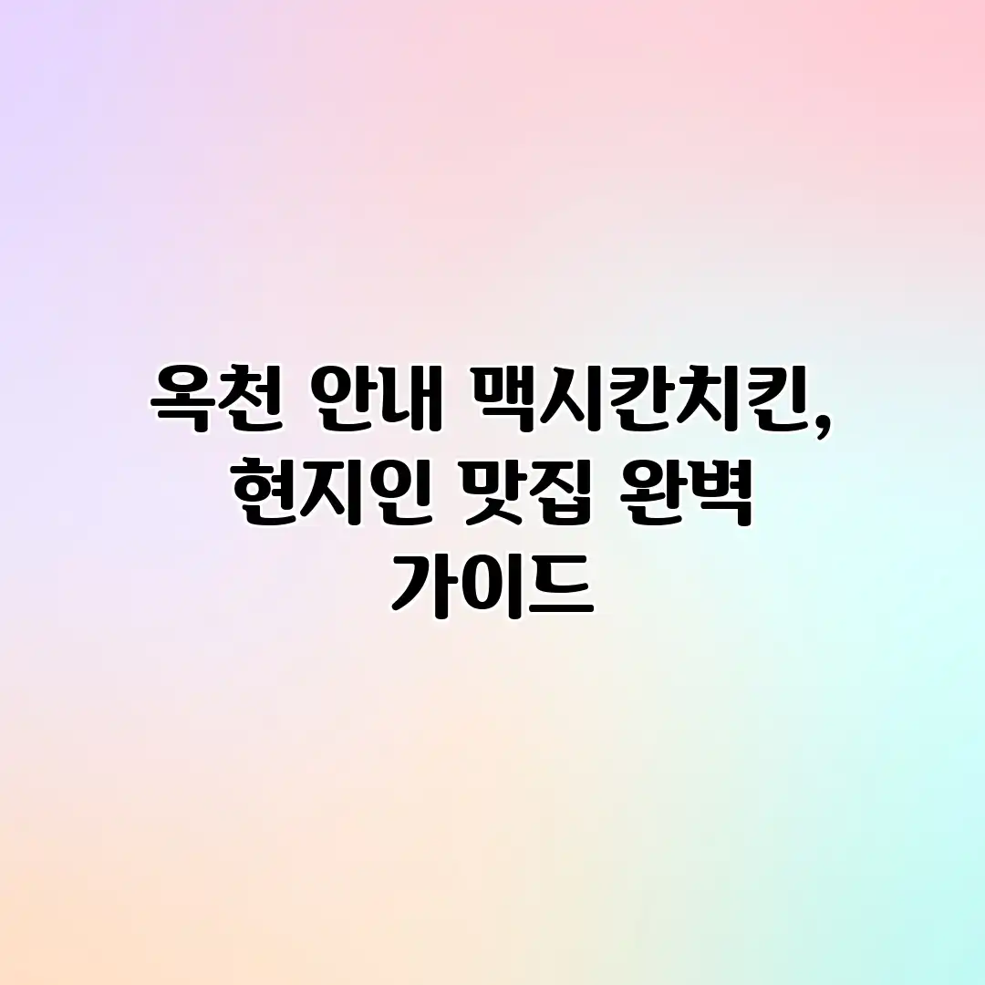 옥천 안내 맥시칸치킨, 현지인 맛집 완벽 가이드