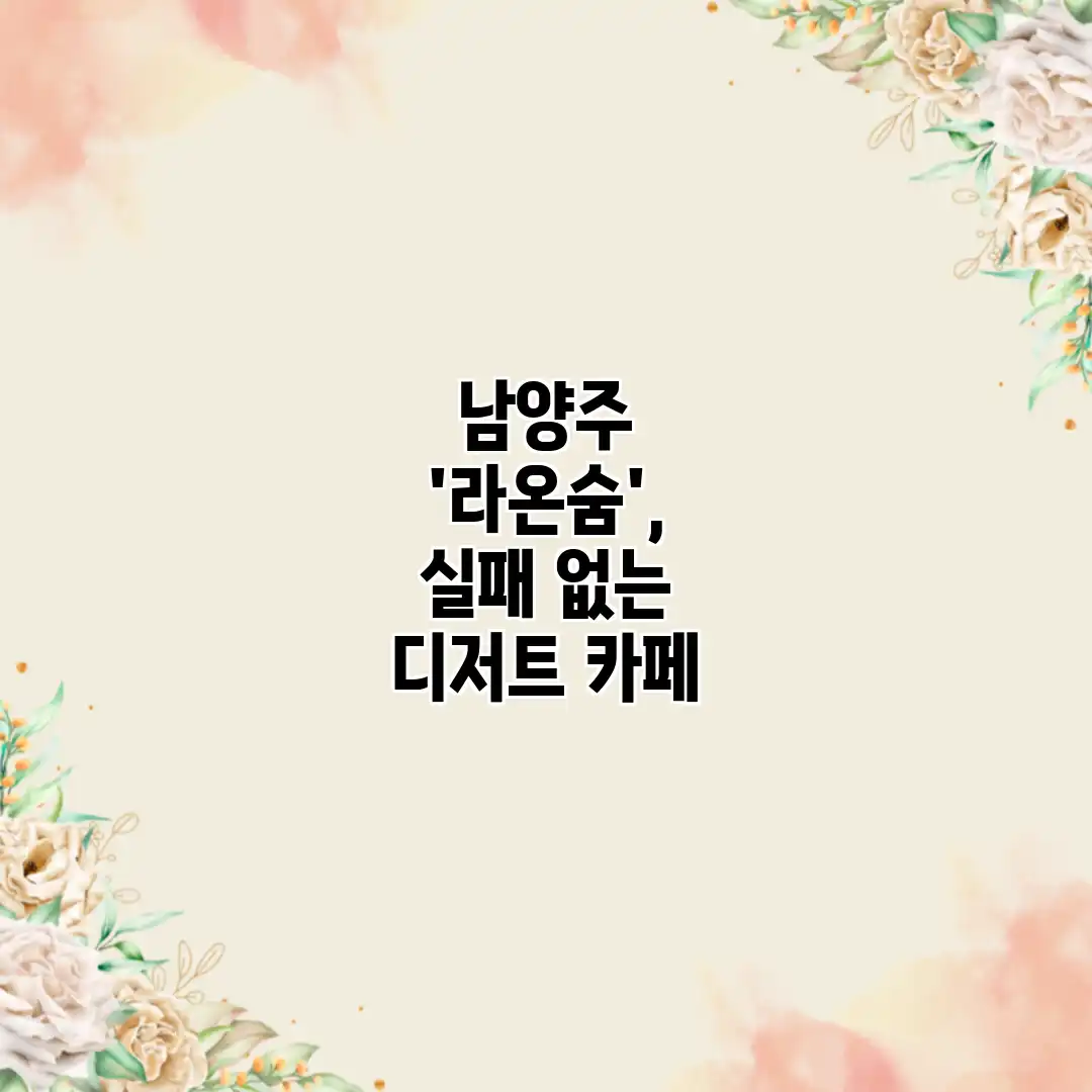 남양주 ‘라온숨’, 실패 없는 디저트 카페 남양주 ‘라온숨’, 실패 없는 디저트 카페