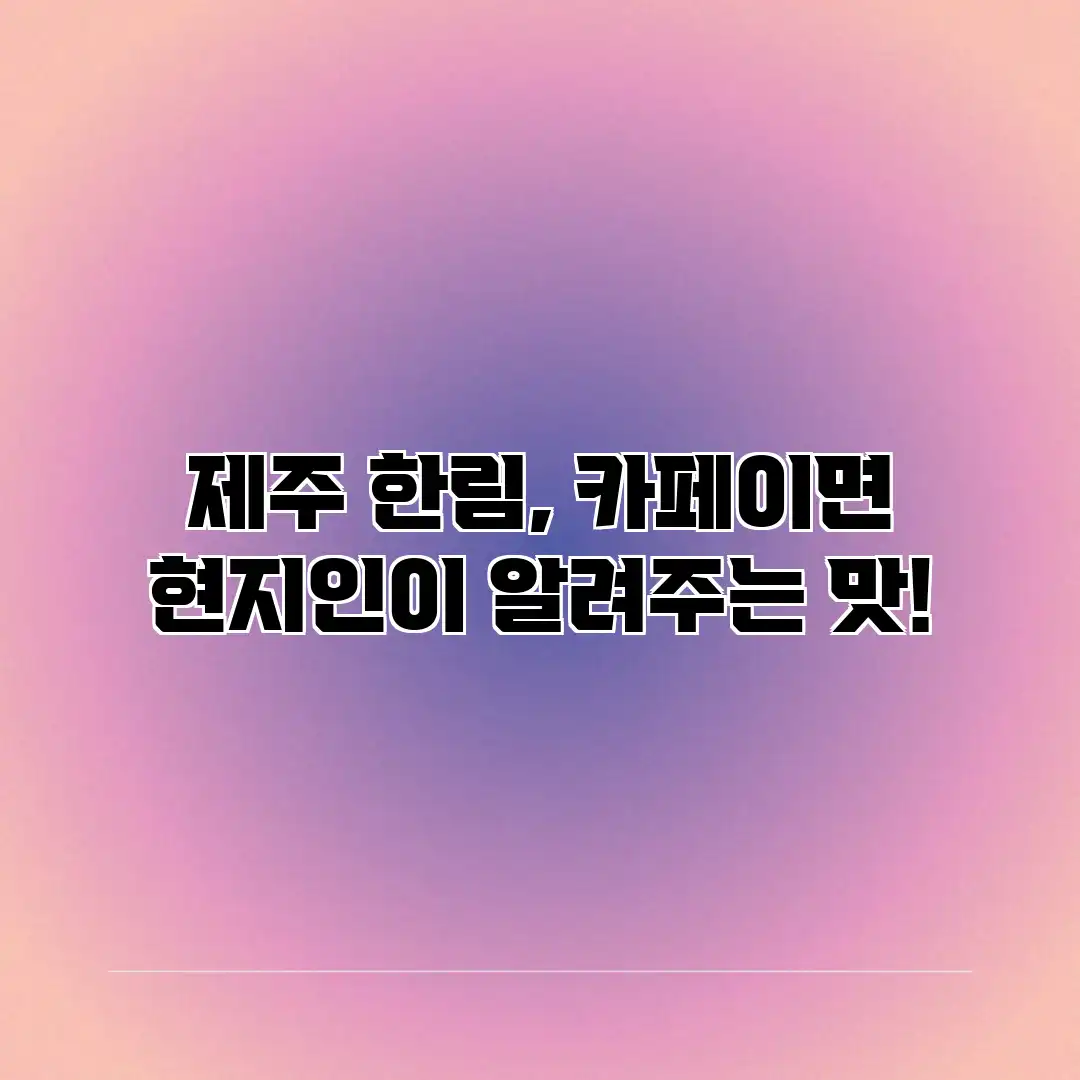 제주 한림, 카페이면: 현지인이 알려주는 맛! 제주 한림, 카페이면: 현지인이 알려주는 맛!