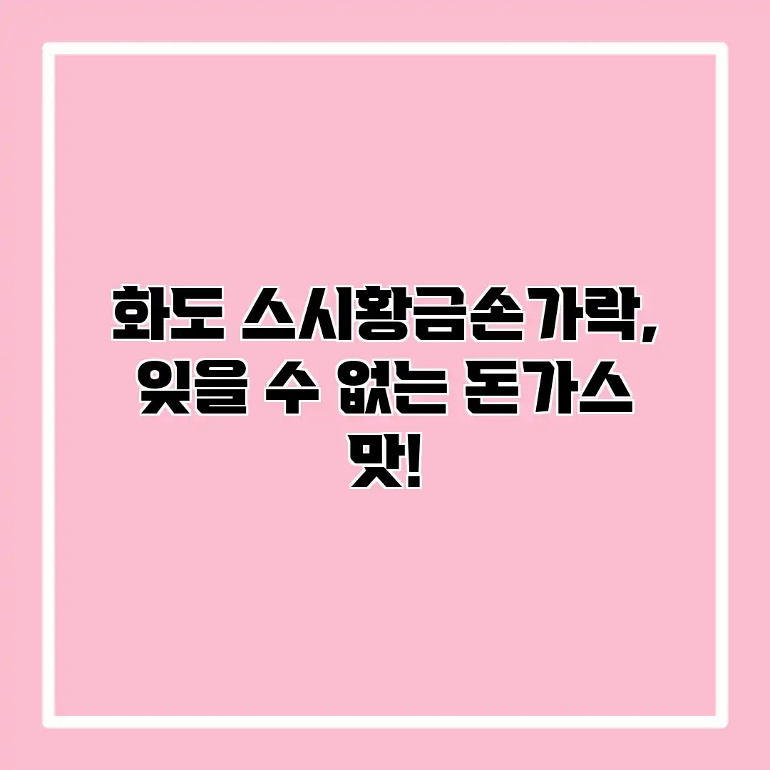 화도 스시황금손가락, 잊을 수 없는 돈가스 맛!