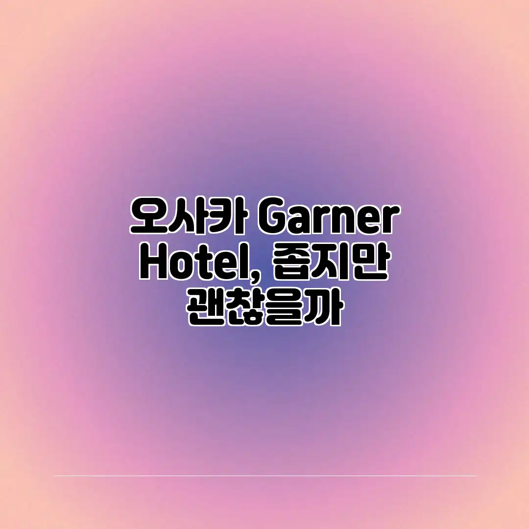 오사카 Garner Hotel, 좁지만 괜찮을까?