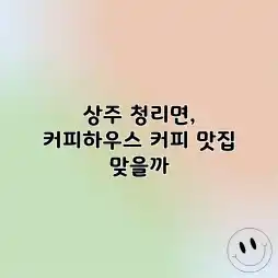 상주 청리면, 커피하우스 커피 맛집 맞을까? 상주 청리면, 커피하우스 커피 맛집 맞을까?