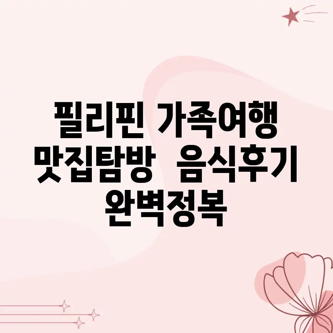필리핀 가족여행: 맛집탐방 & 음식후기 완벽정복