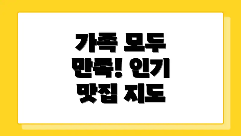 가족 모두 만족! 인기 맛집 지도