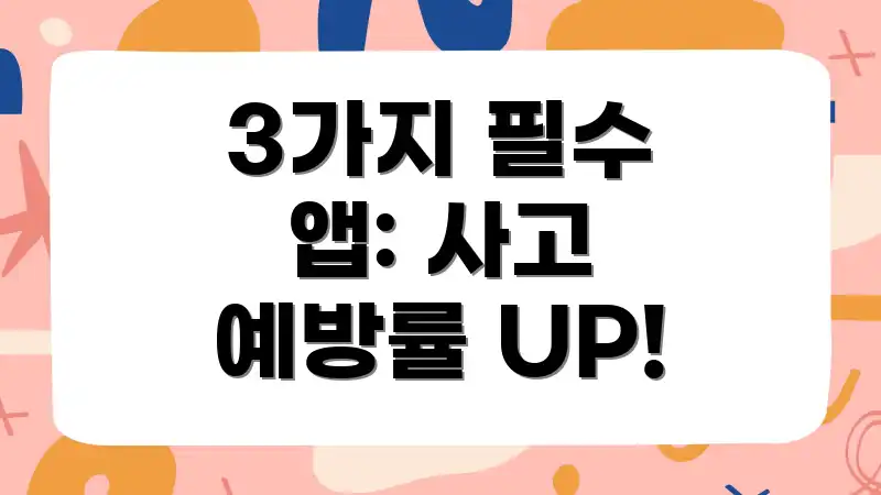 3가지 필수 앱: 사고 예방률 UP!