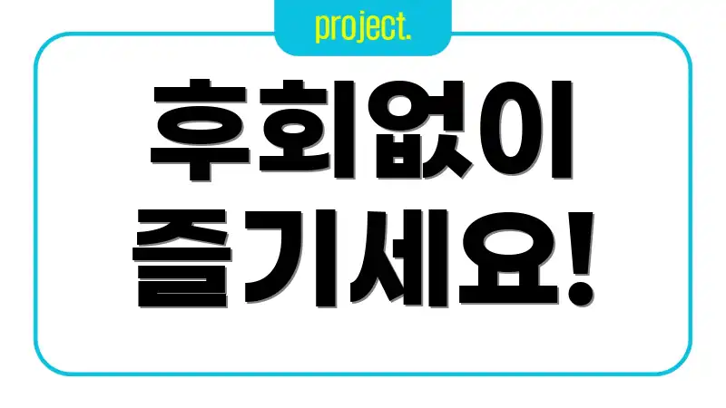 후회없이 즐기세요!