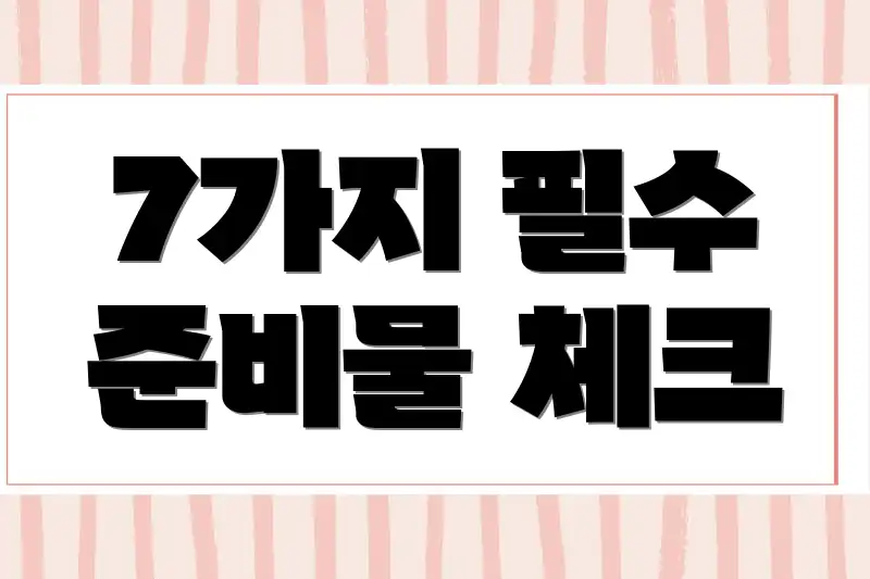 7가지 필수 준비물 체크