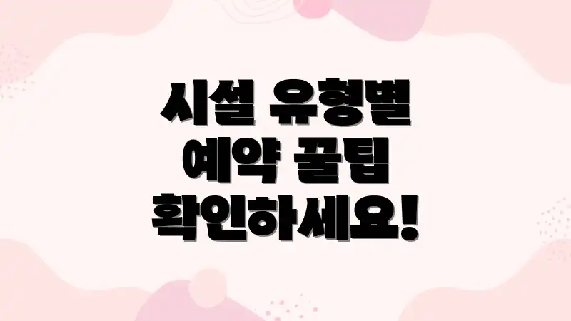 시설 유형별 예약 꿀팁 확인하세요!