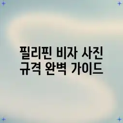 필리핀 비자 사진 규격 완벽 가이드