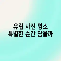 유럽 사진 명소, 특별한 순간 담을까?