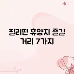 필리핀 휴양지: 즐길 거리 7가지!