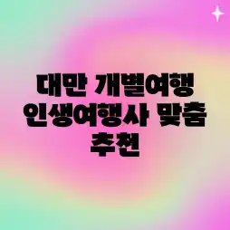 대만 개별여행, 인생여행사 맞춤 추천!