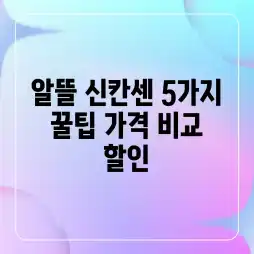 알뜰 신칸센 5가지 꿀팁: 가격 비교 & 할인
