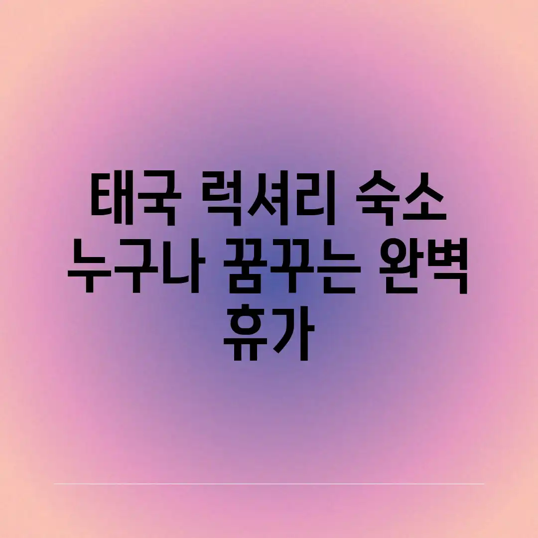 태국 럭셔리 숙소: 누구나 꿈꾸는 완벽 휴가