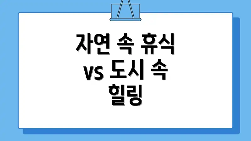 자연 속 휴식 vs 도시 속 힐링
