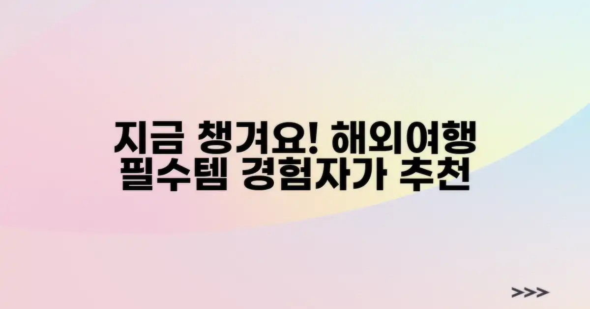 지금 바로 챙기세요: 경험 기반 해외여행 필수품